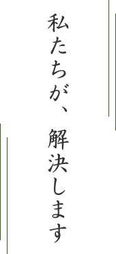 私たちが、解決します